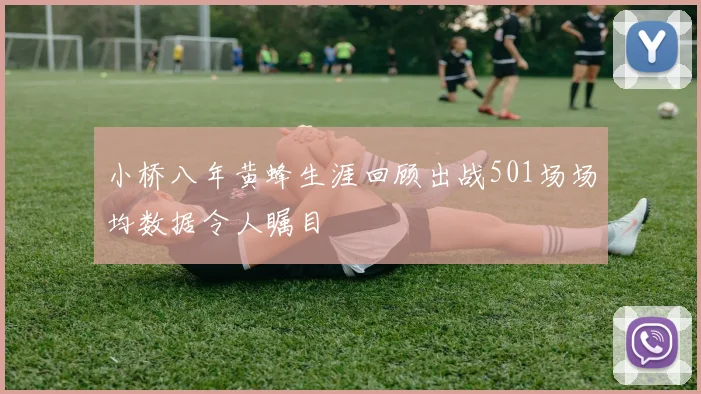 小桥八年黄蜂生涯回顾出战501场场均数据令人瞩目