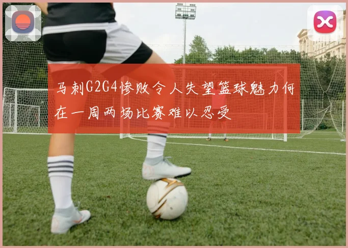 马刺G2G4惨败令人失望篮球魅力何在一周两场比赛难以忍受