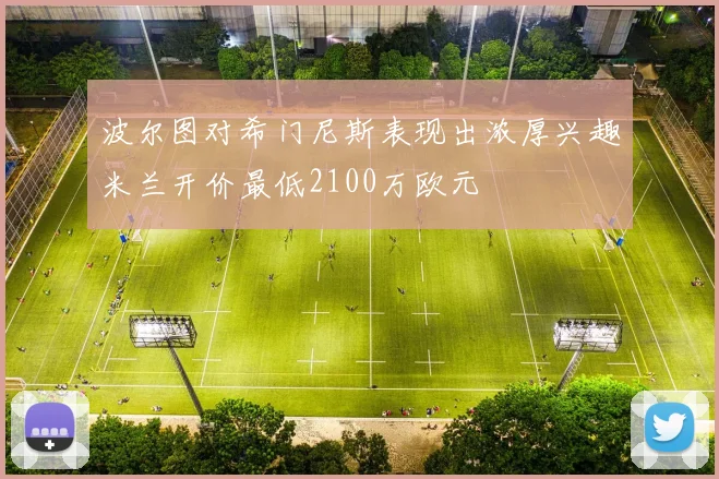 波尔图对希门尼斯表现出浓厚兴趣米兰开价最低2100万欧元